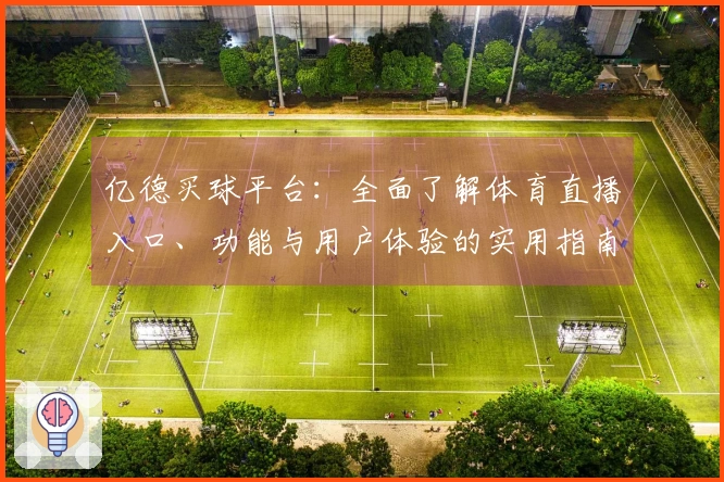 亿德买球平台：全面了解体育直播入口、功能与用户体验的实用指南